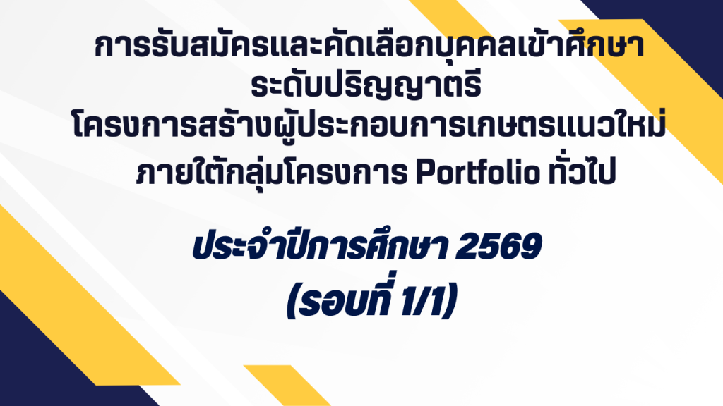 การรับสมัครและคัดเลือกบุคคลเข้าศึกษาระดับปริญญาตรี โครงการสร้างผู้ประกอบการเกษตรแนวใหม่ ภายใต้กลุ่มโครงการ Portfolio ทั่วไป ประจำปีการศึกษา 2569 (รอบที่ 1/1)